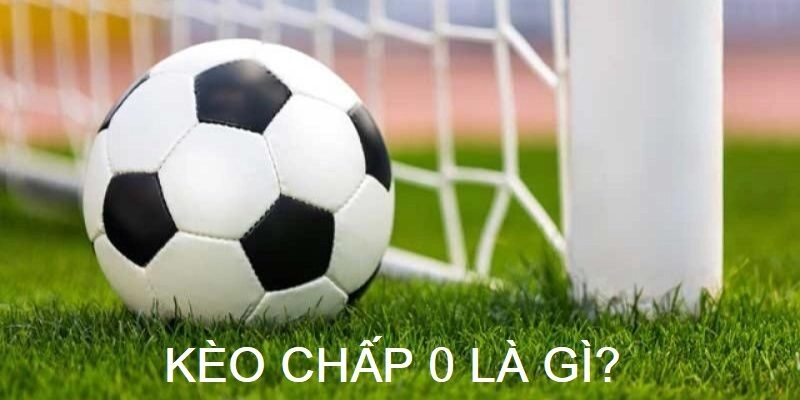 Kèo chấp 0 là gì luôn thu hút đông đảo người chơi quan tâm