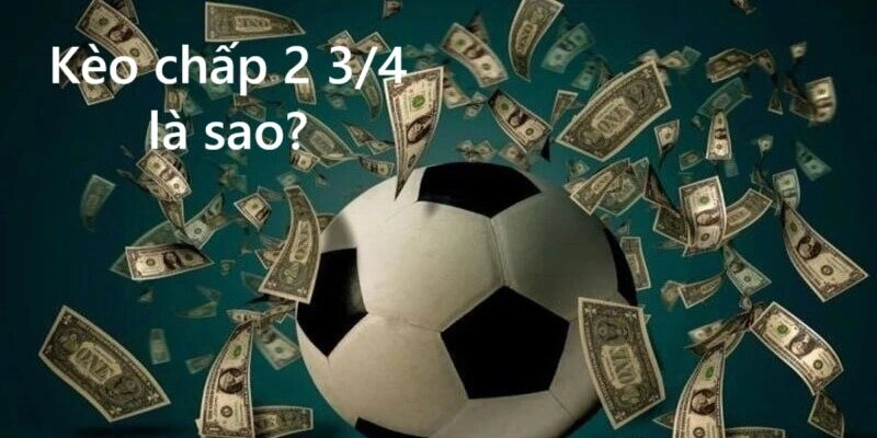 Kèo chấp 2 3/4 còn gọi là  kèo chấp 2.75, kèo 2.5-3, kèo 2.5/3