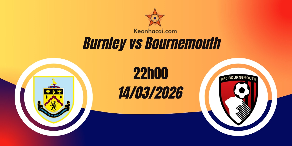 Nhận Định Burnley vs Bournemouth Premier League 14/03/2026