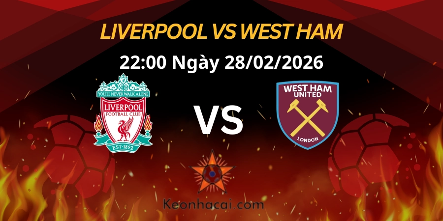 Nhận định Ngoại hạng Anh: Liverpool vs West Ham 28/02/2026