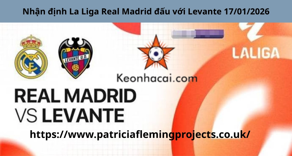 Nhận định La Liga Real Madrid đấu với Levante 17/01/2026
