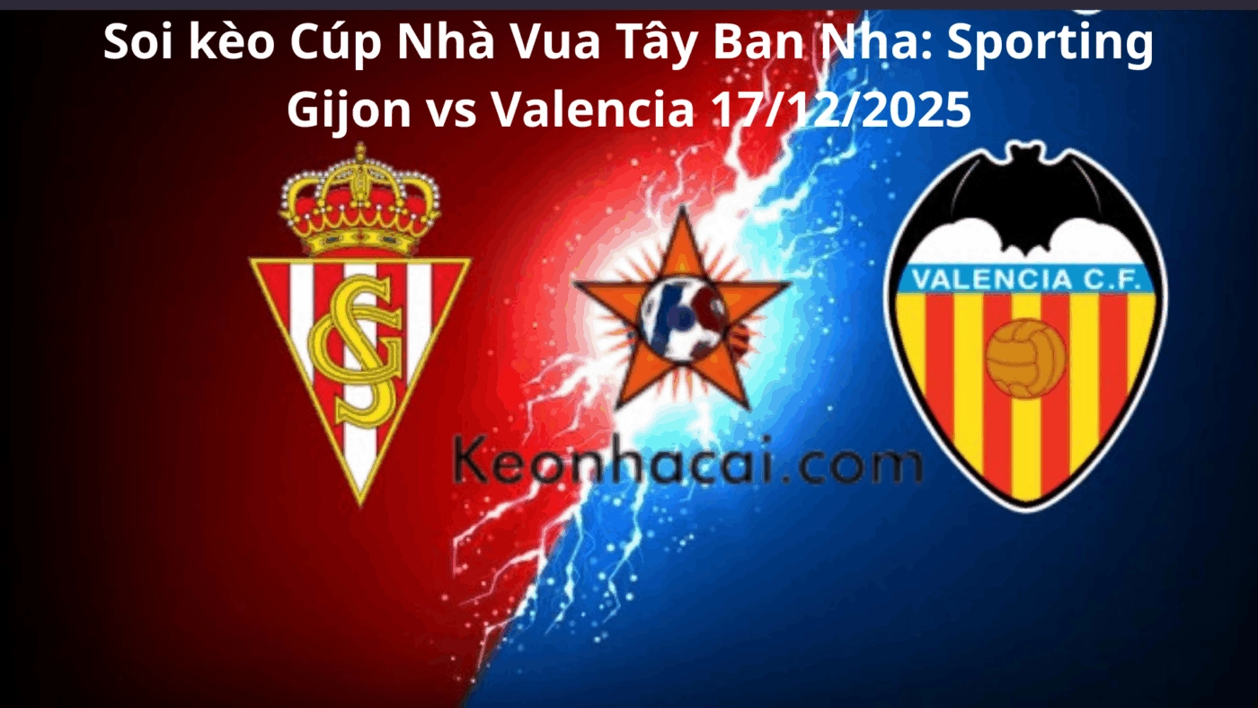 Soi kèo Cúp Nhà Vua Tây Ban Nha: Sporting Gijon vs Valencia 17/12/2025